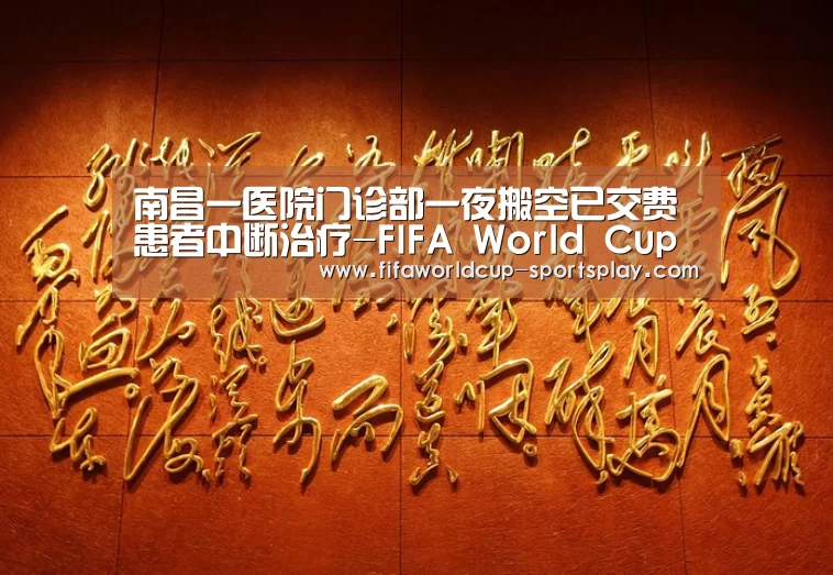 南昌一医院门诊部一夜搬空已交费患者中断治疗-FIFA World Cup(图2) FIFA World Cup